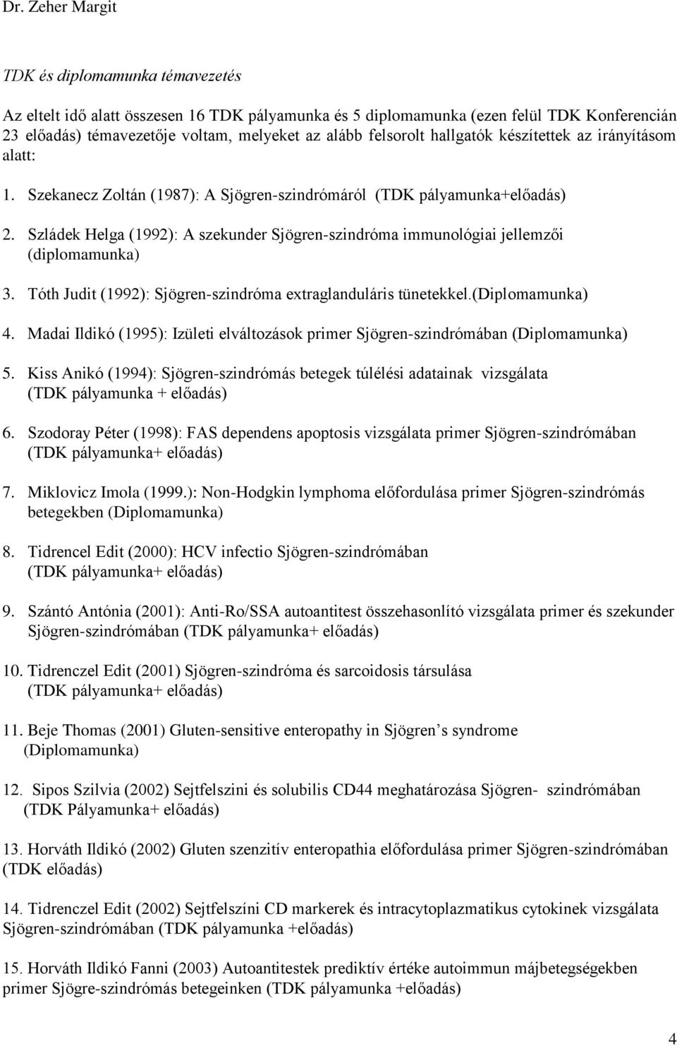 Szládek Helga (1992): A szekunder Sjögren-szindróma immunológiai jellemzői (diplomamunka) 3. Tóth Judit (1992): Sjögren-szindróma extraglanduláris tünetekkel.(diplomamunka) 4.