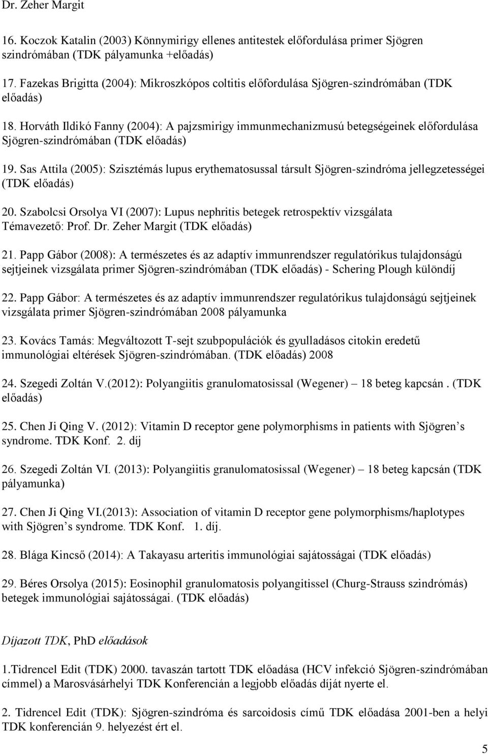 Horváth Ildikó Fanny (2004): A pajzsmirigy immunmechanizmusú betegségeinek előfordulása Sjögren-szindrómában (TDK előadás) 19.