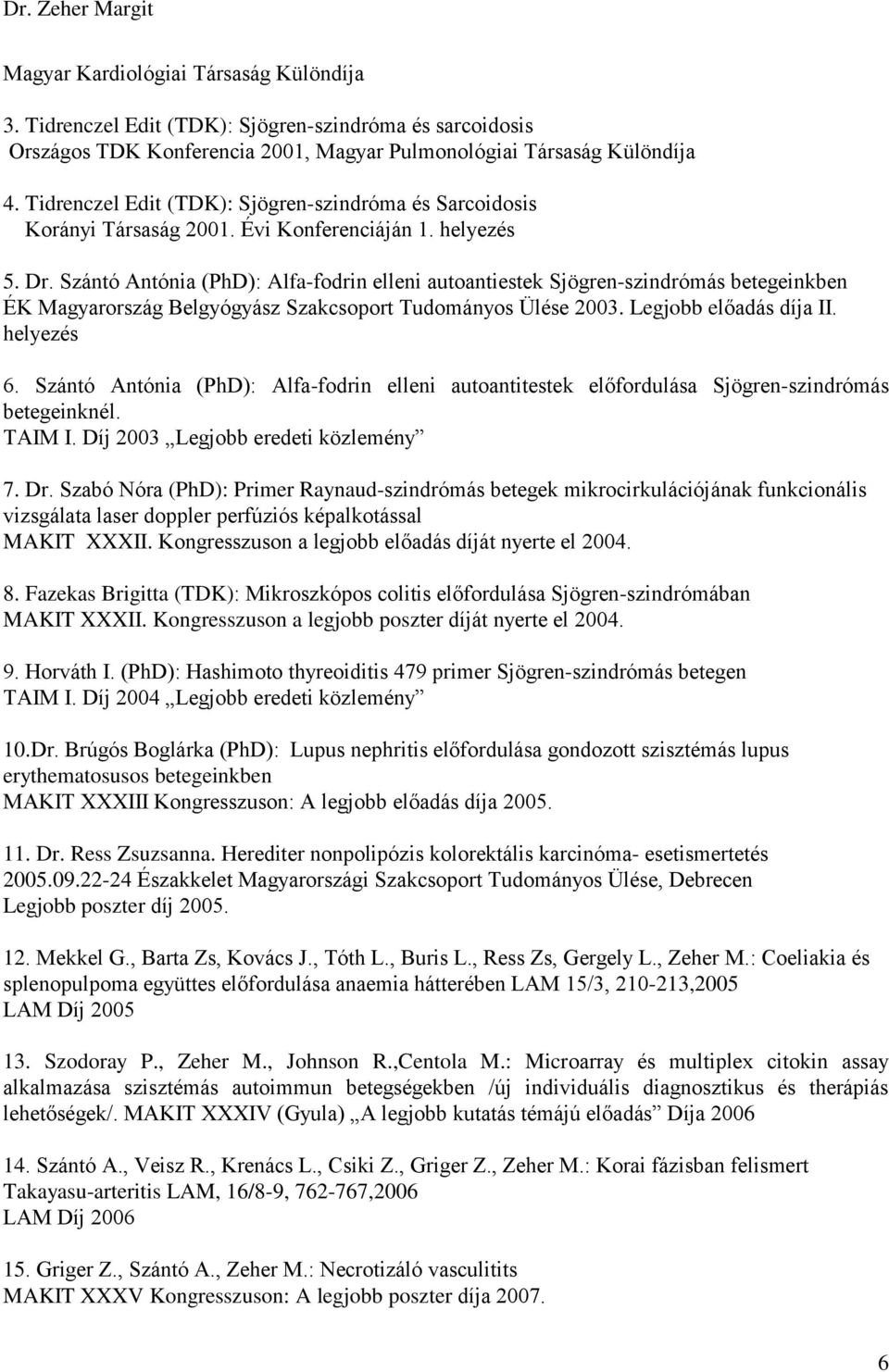 Szántó Antónia (PhD): Alfa-fodrin elleni autoantiestek Sjögren-szindrómás betegeinkben ÉK Magyarország Belgyógyász Szakcsoport Tudományos Ülése 2003. Legjobb előadás díja II. helyezés 6.