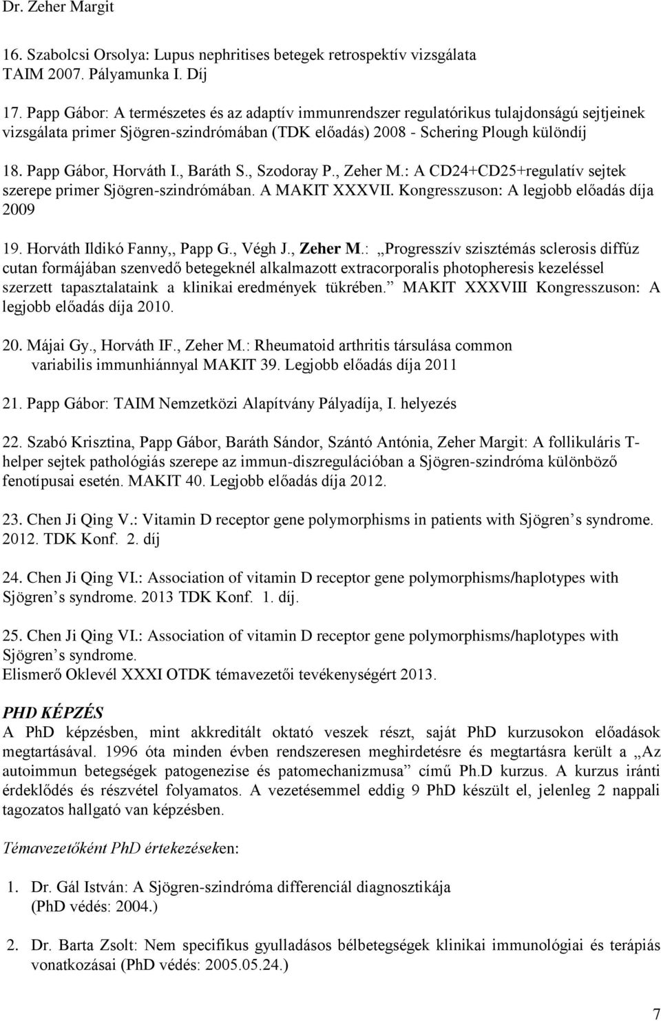 Papp Gábor, Horváth I., Baráth S., Szodoray P., Zeher M.: A CD24+CD25+regulatív sejtek szerepe primer Sjögren-szindrómában. A MAKIT XXXVII. Kongresszuson: A legjobb előadás díja 2009 19.