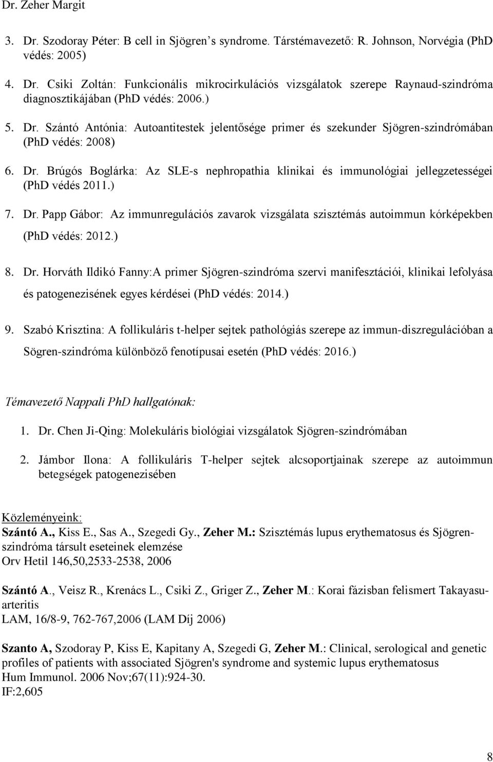 ) 7. Dr. Papp Gábor: Az immunregulációs zavarok vizsgálata szisztémás autoimmun kórképekben (PhD védés: 2012.) 8. Dr. Horváth Ildikó Fanny:A primer Sjögren-szindróma szervi manifesztációi, klinikai lefolyása és patogenezisének egyes kérdései (PhD védés: 2014.