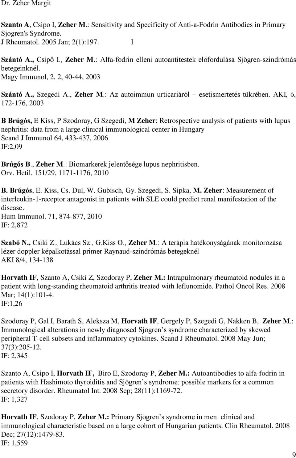 AKI, 6, 172-176, 2003 B Brúgós, E Kiss, P Szodoray, G Szegedi, M Zeher: Retrospective analysis of patients with lupus nephritis: data from a large clinical immunological center in Hungary Scand J