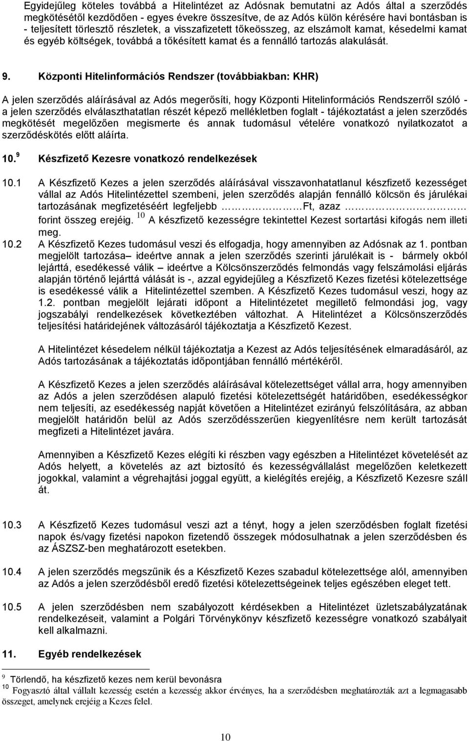 Központi Hitelinformációs Rendszer (továbbiakban: KHR) A jelen szerződés aláírásával az Adós megerősíti, hogy Központi Hitelinformációs Rendszerről szóló - a jelen szerződés elválaszthatatlan részét