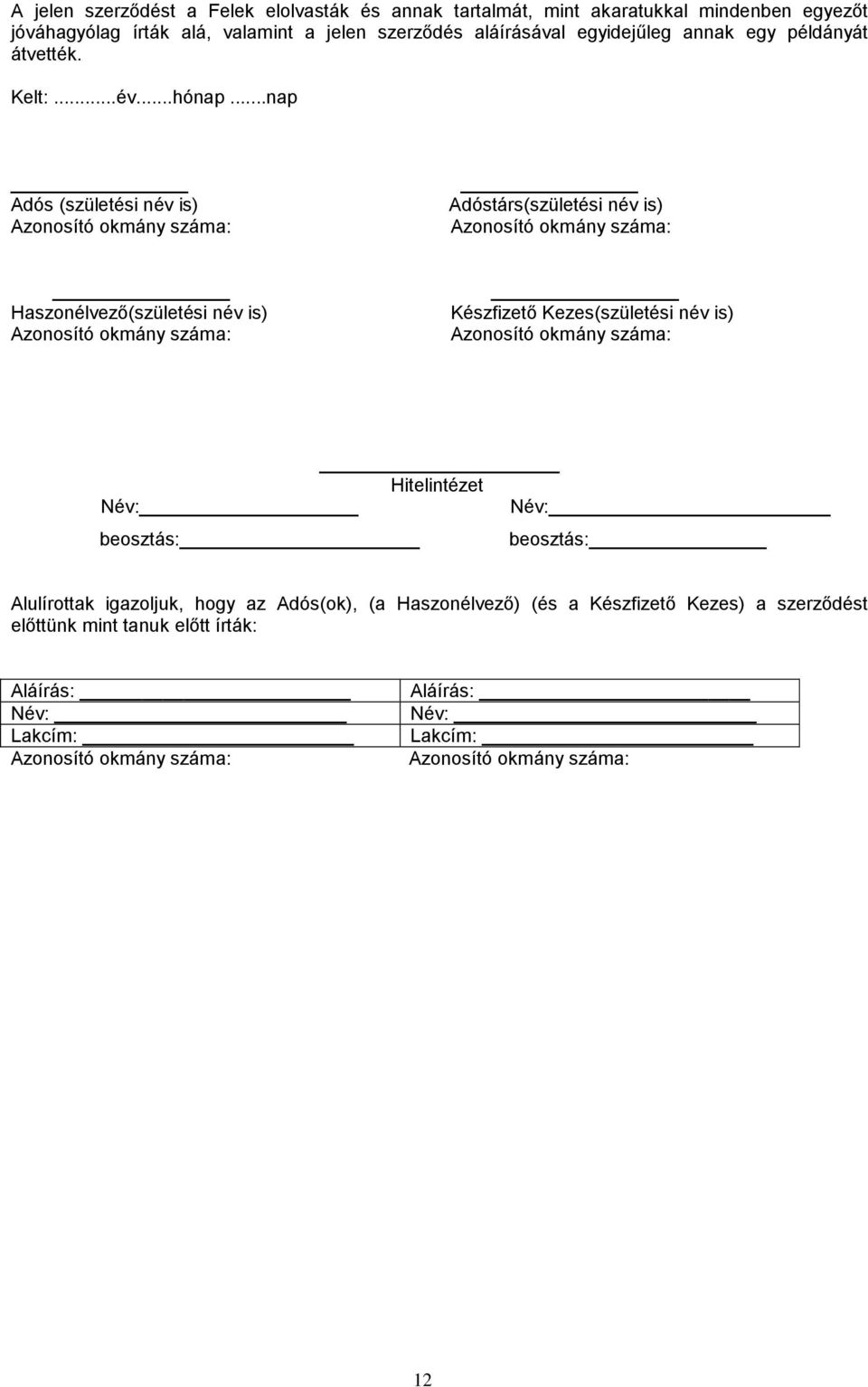 ..nap Adós (születési név is) Azonosító okmány száma: Adóstárs(születési név is) Azonosító okmány száma: Haszonélvező(születési név is) Azonosító okmány száma: Készfizető