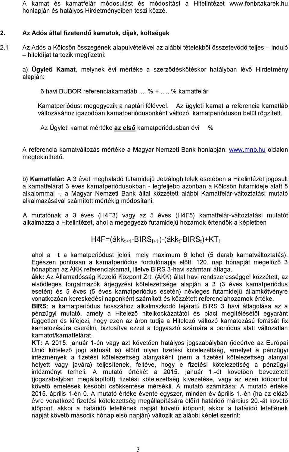 Hirdetmény alapján: 6 havi BUBOR referenciakamatláb... % +... % kamatfelár Kamatperiódus: megegyezik a naptári félévvel.