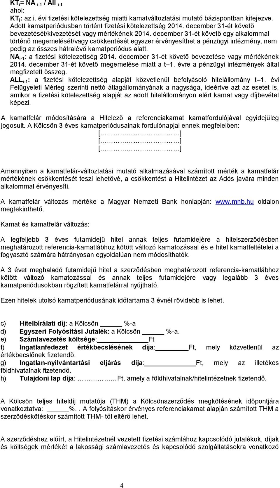 december 31-ét követő egy alkalommal történő megemelését/vagy csökkentését egyszer érvényesíthet a pénzügyi intézmény, nem pedig az összes hátralévő kamatperiódus alatt.