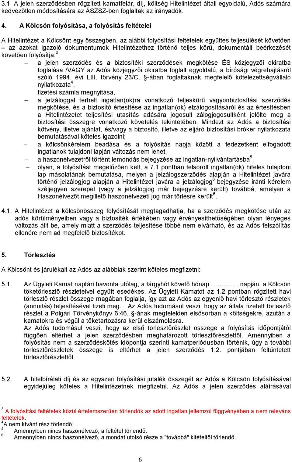 történő teljes körű, dokumentált beérkezését követően folyósítja: 3 a jelen szerződés és a biztosítéki szerződések megkötése ÉS közjegyzői okiratba foglalása /VAGY az Adós közjegyzői okiratba foglalt