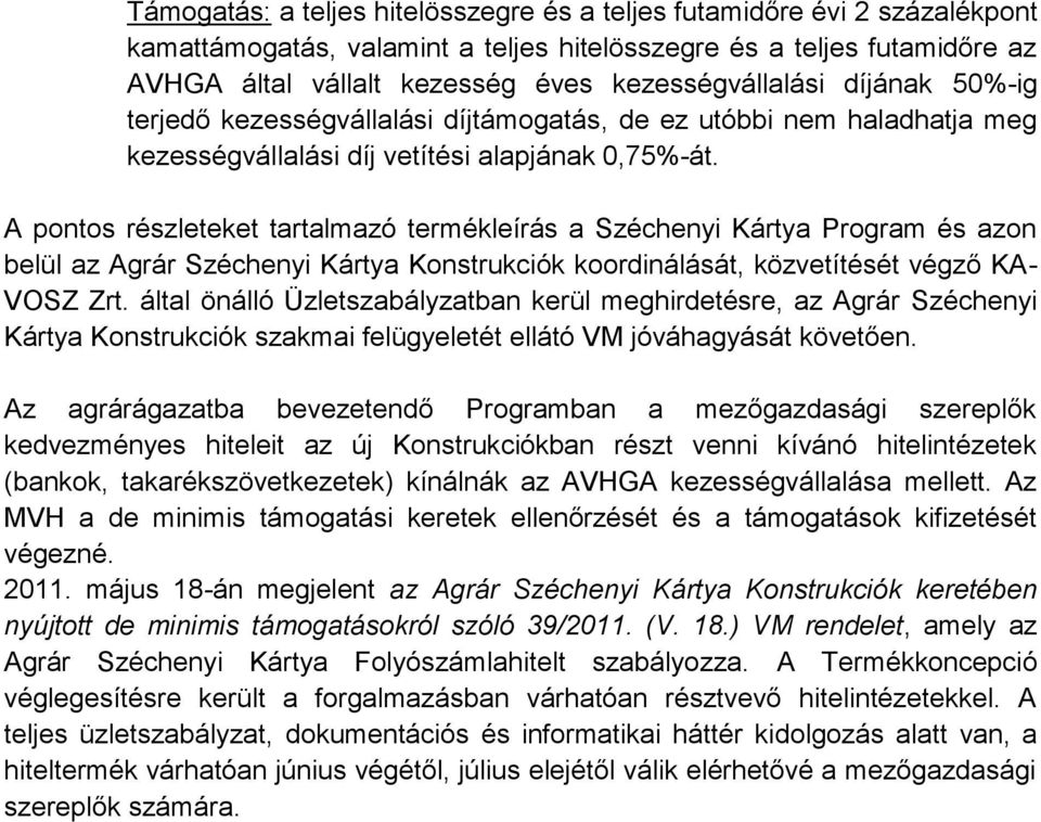 A pontos részleteket tartalmazó termékleírás a Széchenyi Kártya Program és azon belül az Agrár Széchenyi Kártya Konstrukciók koordinálását, közvetítését végző KA- VOSZ Zrt.