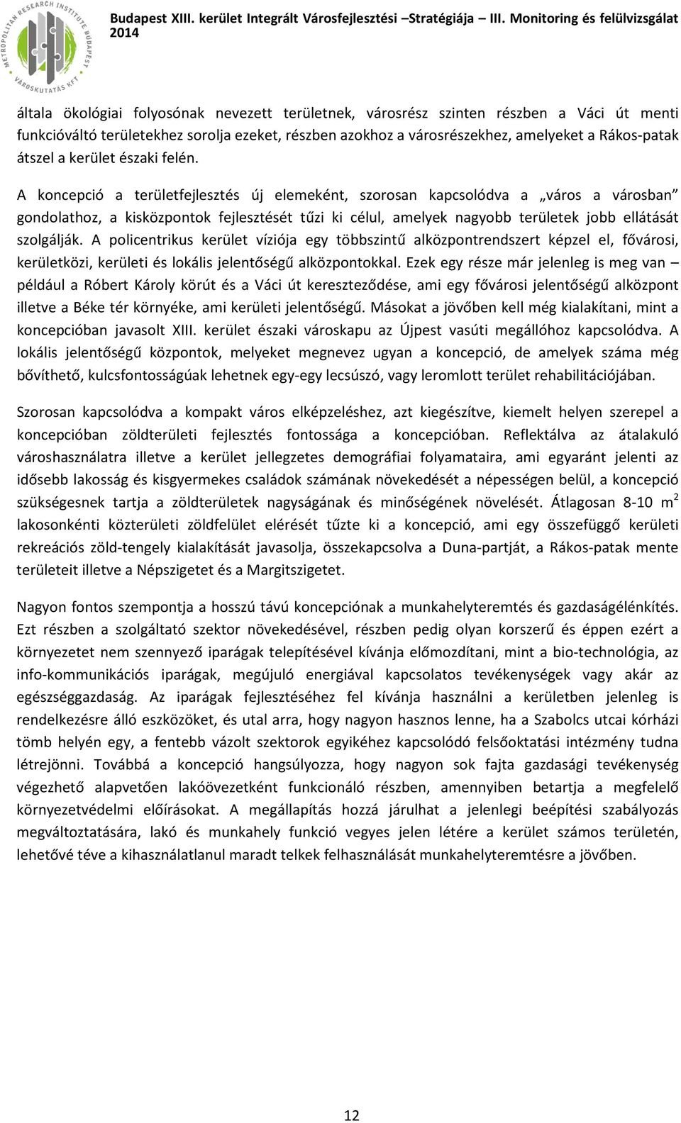 A koncepció a területfejlesztés új elemeként, szorosan kapcsolódva a város a városban gondolathoz, a kisközpontok fejlesztését tűzi ki célul, amelyek nagyobb területek jobb ellátását szolgálják.