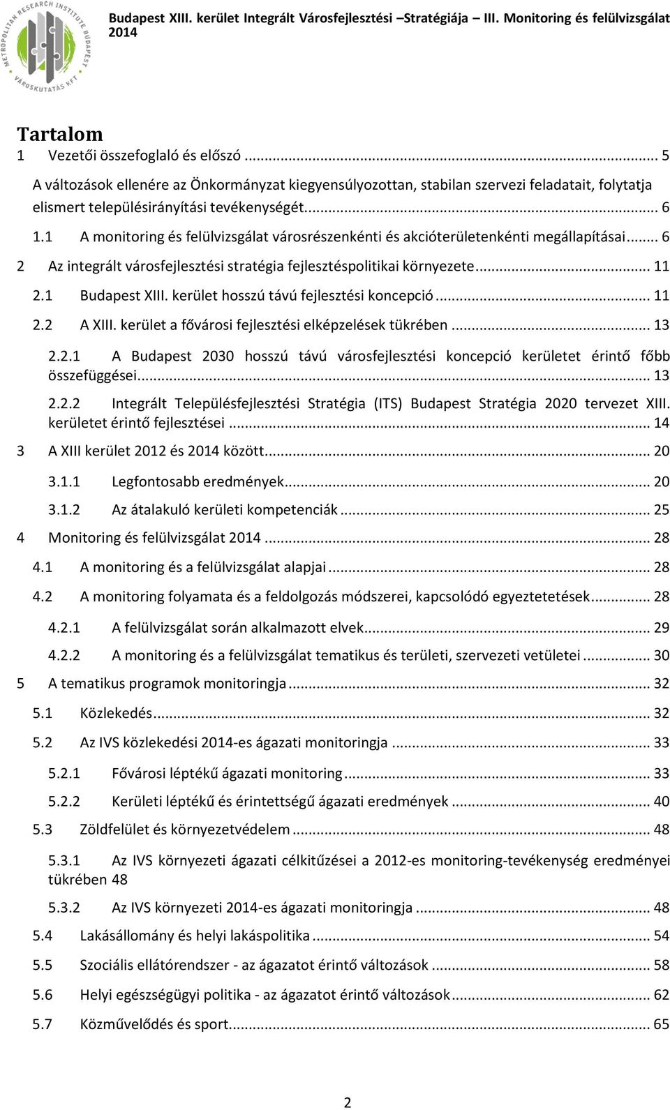 kerület hosszú távú fejlesztési koncepció... 11 2.2 A XIII. kerület a fővárosi fejlesztési elképzelések tükrében... 13 2.2.1 A Budapest 2030 hosszú távú városfejlesztési koncepció kerületet érintő főbb összefüggései.