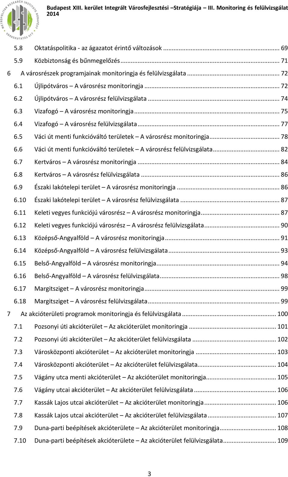 5 Váci út menti funkcióváltó területek A városrész monitoringja... 78 6.6 Váci út menti funkcióváltó területek A városrész felülvizsgálata... 82 6.7 Kertváros A városrész monitoringja... 84 6.