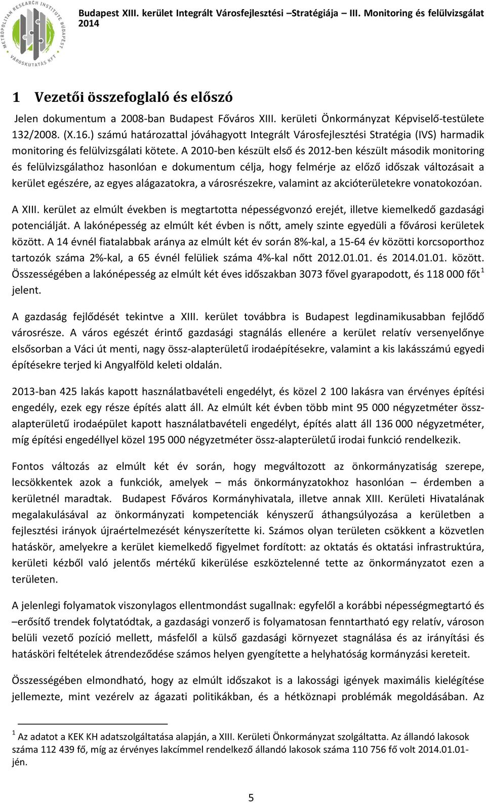 A 2010-ben készült első és 2012-ben készült második monitoring és felülvizsgálathoz hasonlóan e dokumentum célja, hogy felmérje az előző időszak változásait a kerület egészére, az egyes alágazatokra,