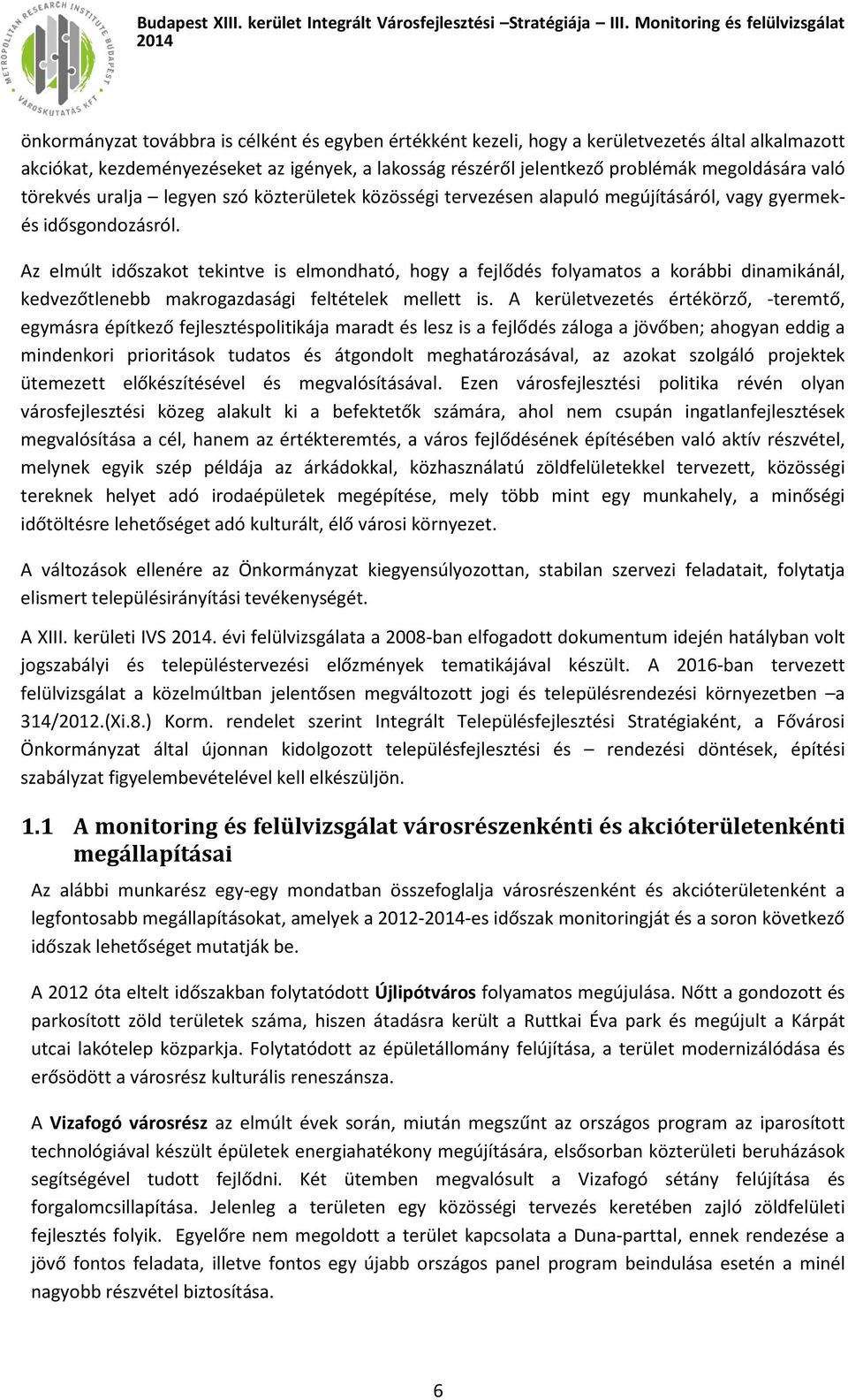 Az elmúlt időszakot tekintve is elmondható, hogy a fejlődés folyamatos a korábbi dinamikánál, kedvezőtlenebb makrogazdasági feltételek mellett is.