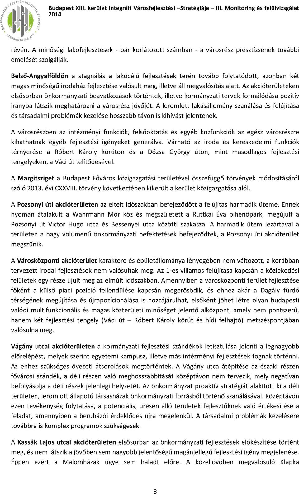 Az akcióterületeken elsősorban önkormányzati beavatkozások történtek, illetve kormányzati tervek formálódása pozitív irányba látszik meghatározni a városrész jövőjét.