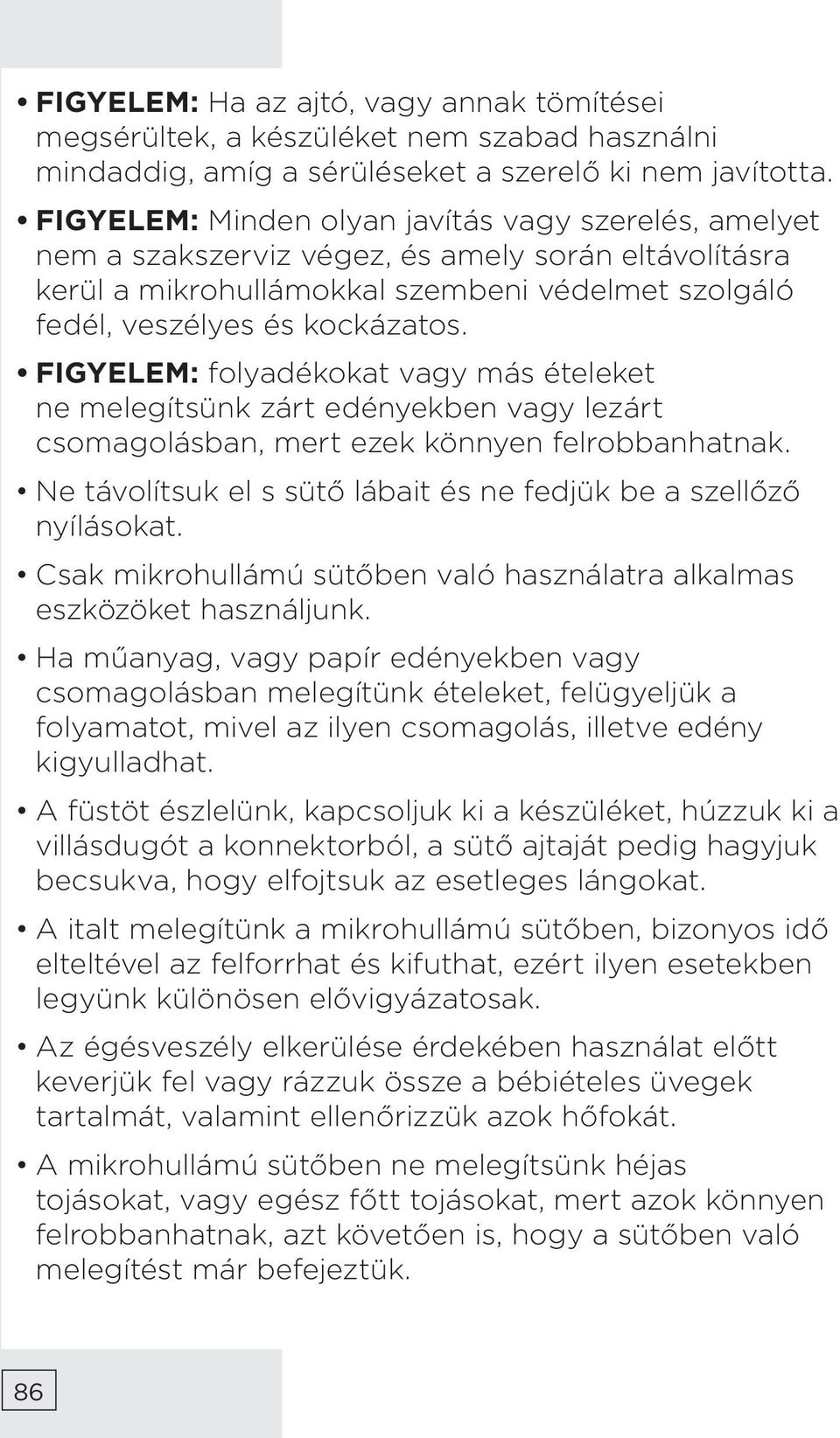 FIGYELEM: folyadékokat vagy más ételeket ne melegítsünk zárt edényekben vagy lezárt csomagolásban, mert ezek könnyen felrobbanhatnak.