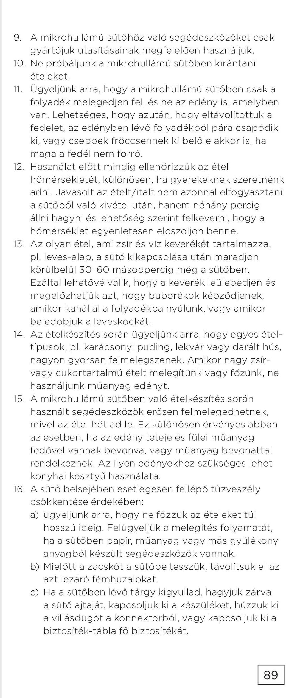 Lehetséges, hogy azután, hogy eltávolítottuk a fedelet, az edényben lévő folyadékból pára csapódik ki, vagy cseppek fröccsennek ki belőle akkor is, ha maga a fedél nem forró. 12.