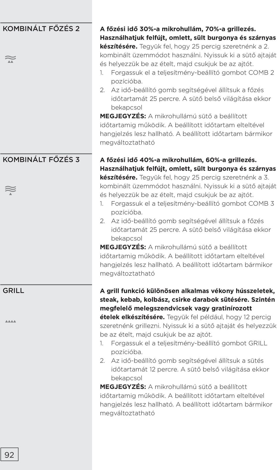 Forgassuk el a teljesítmény-beállító gombot COMB 2 pozícióba. 2. Az idő-beállító gomb segítségével állítsuk a főzés időtartamát 25 percre.