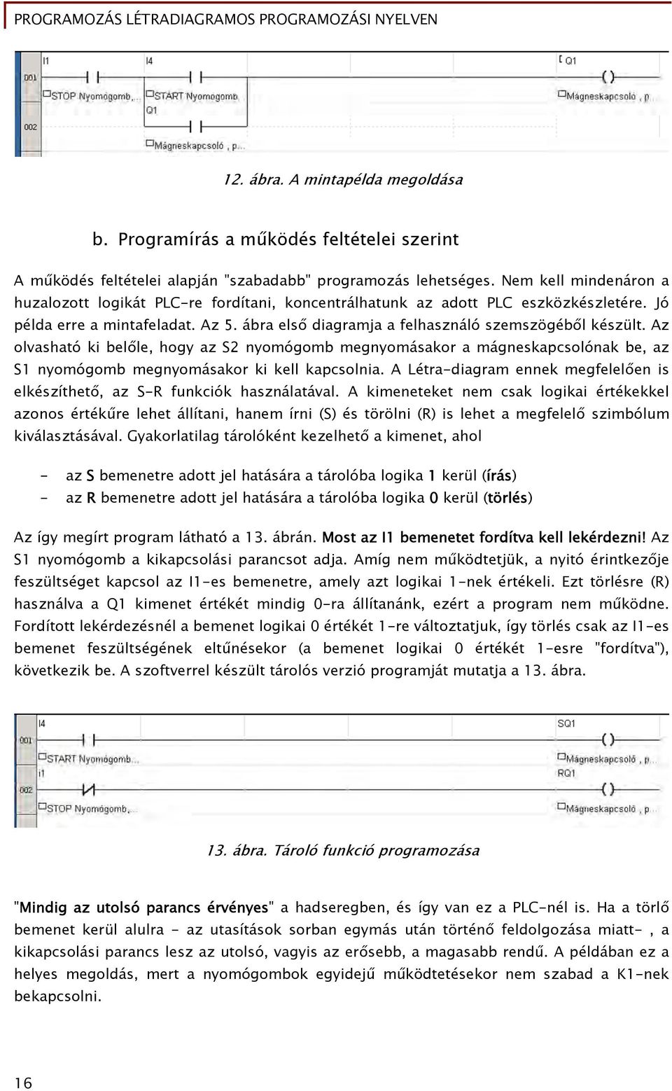 Az olvasható ki belőle, hogy az S2 nyomógomb megnyomásakor a mágneskapcsolónak be, az S1 nyomógomb megnyomásakor ki kell kapcsolnia.