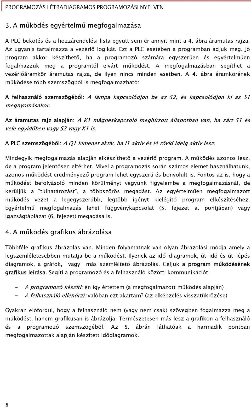 A megfogalmazásban segíthet a vezérlőáramkör áramutas rajza, de ilyen nincs minden esetben. A 4.