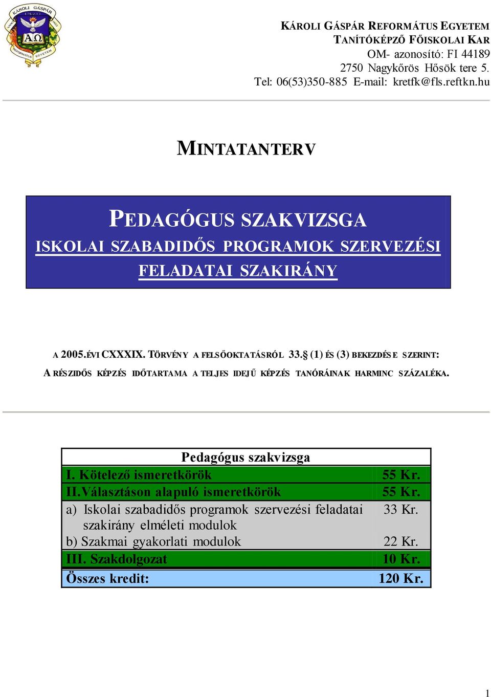 (1) ÉS (3) BEKEZDÉS E SZERINT: A RÉSZIDŐS KÉPZÉS IDŐTARTAMA A TELJES IDEJŰ KÉPZÉS TANÓRÁINAK HARMINC SZÁZALÉKA. Pedagógus szakvizsga I. Kötelező ismeretkörök II.