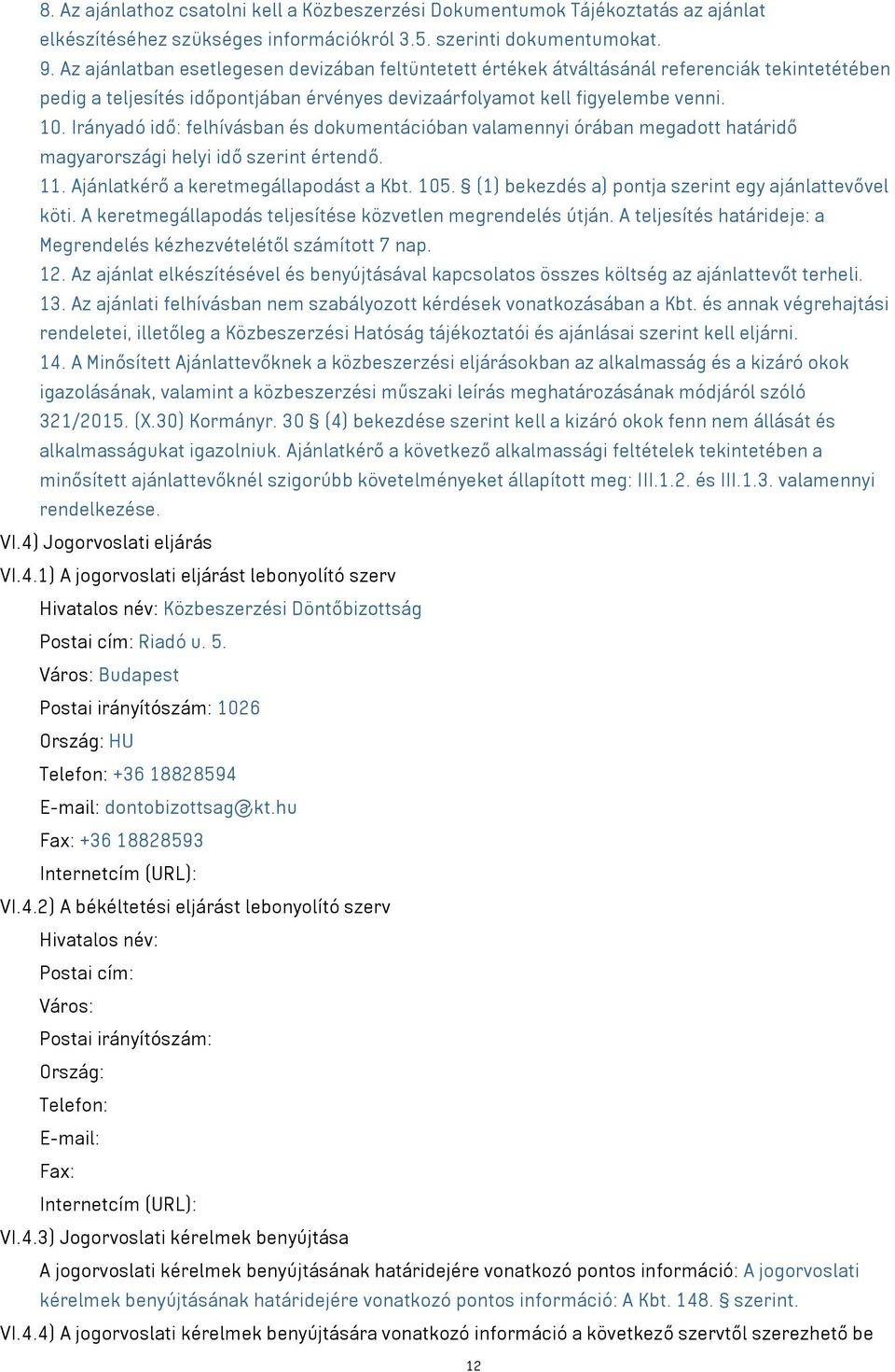 Irányadó idő: felhívásban és dokumentációban valamennyi órában megadott határidő magyarországi helyi idő szerint értendő. 11. Ajánlatkérő a keretmegállapodást a Kbt. 105.