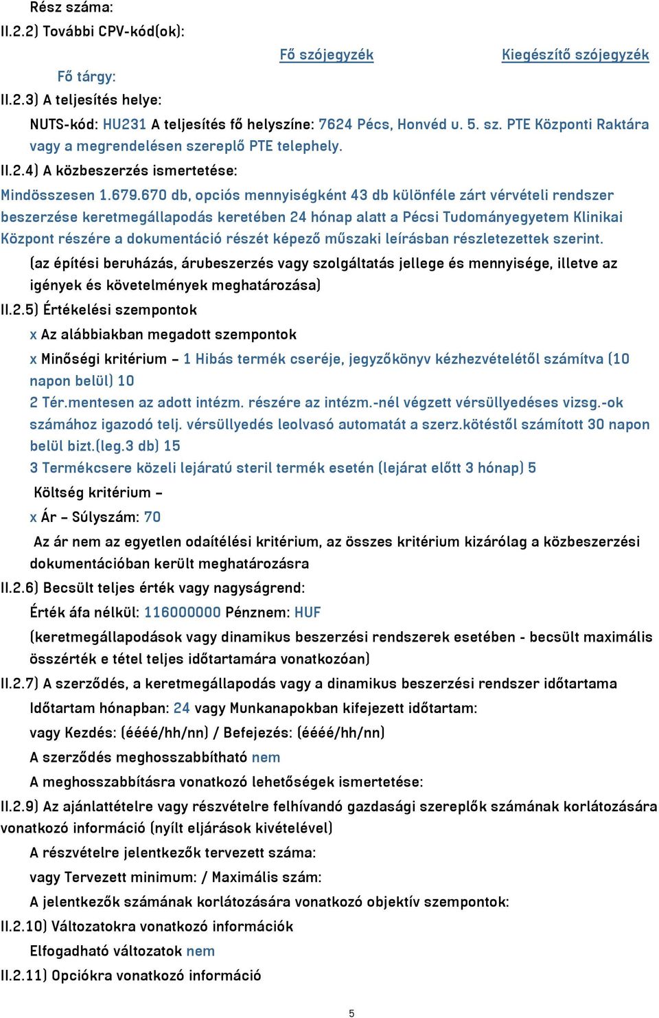 670 db, opciós mennyiségként 43 db különféle zárt vérvételi rendszer beszerzése keretmegállapodás keretében 24 hónap alatt a Pécsi Tudományegyetem Klinikai Központ részére a dokumentáció részét