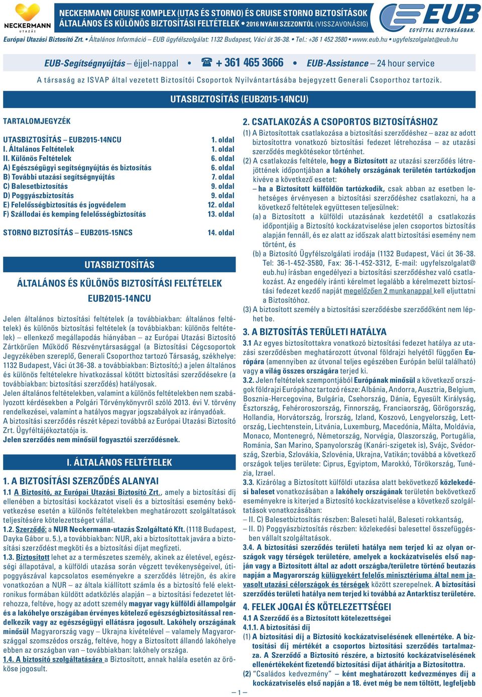 hu TARTALOMJEGYZÉK EUB-Segítségnyújtás éjjel-nappal + 361 465 3666 EUB-Assistance 24 hour service A társaság az ISVAP által vezetett Biztosítói Csoportok Nyilvántartásába bejegyzett Generali