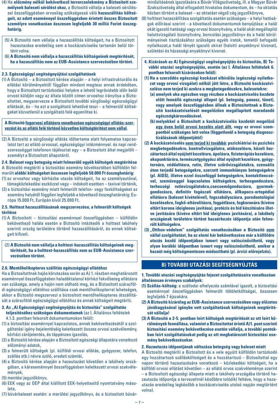 (5) A Biztosító nem vállalja a hazaszállítás költségeit, ha a Biztosított hazautazása eredetileg sem a kockázatviselés tartamán belül történt volna.