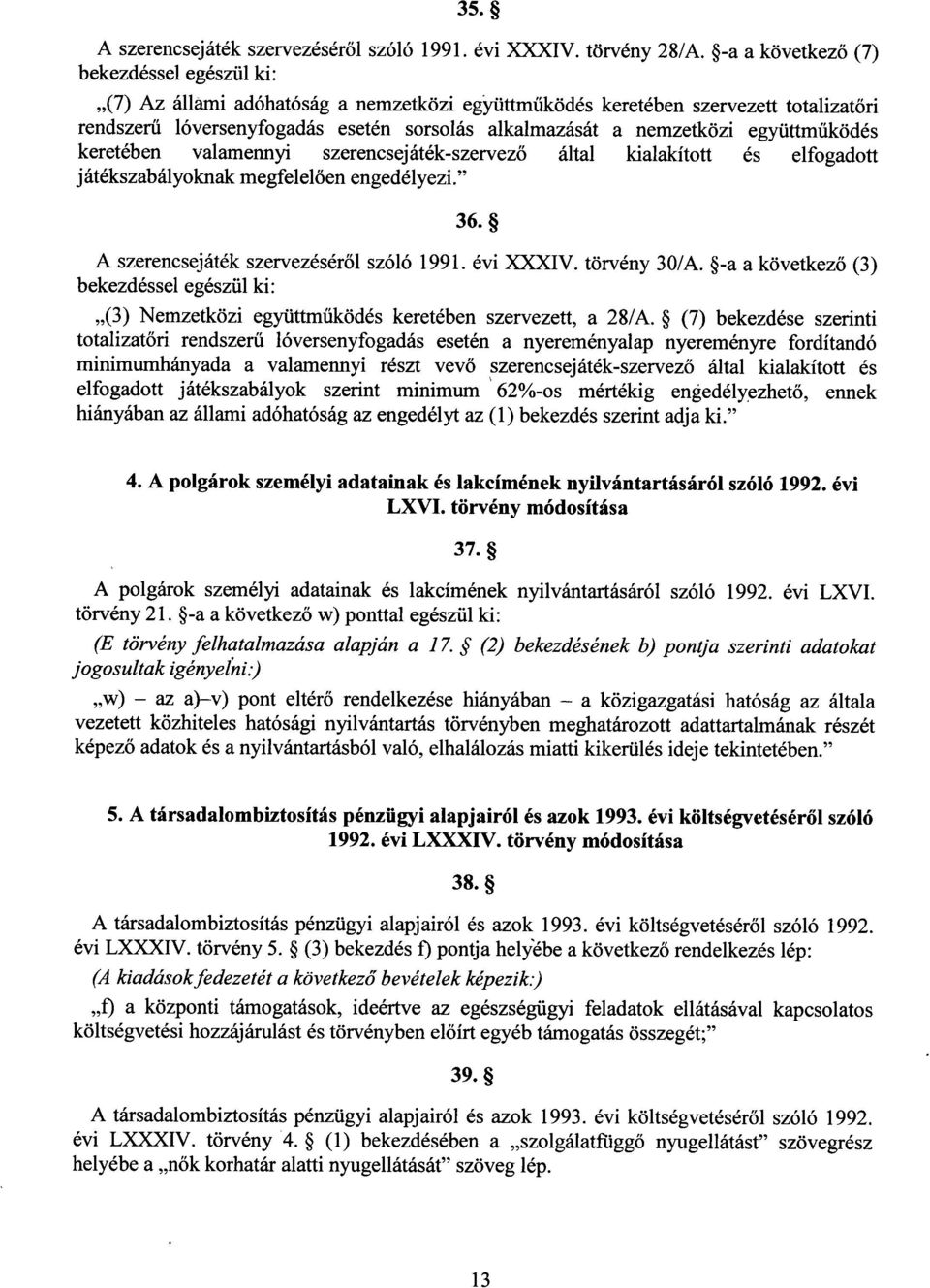 nemzetközi együttm űködés keretében valamennyi szerencsejáték-szervez ő által kialakított és elfogadott játékszabályoknak megfelelően engedélyezi. 36. A szerencsejáték szervezésér ől szóló 1991.