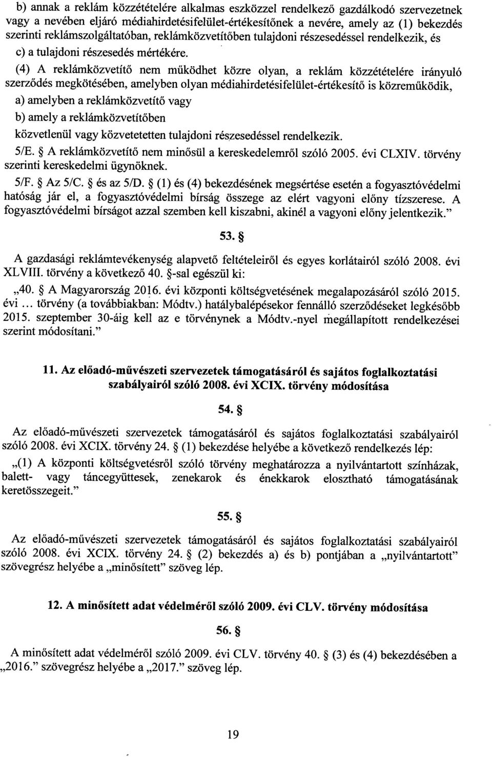 (4) A reklámközvetít ő nem működhet közre olyan, a reklám közzétételére irányuló szerződés megkötésében, amelyben olyan médiahirdetésifelület-értékesítő is közreműködik, a) amelyben a reklámközvetítő