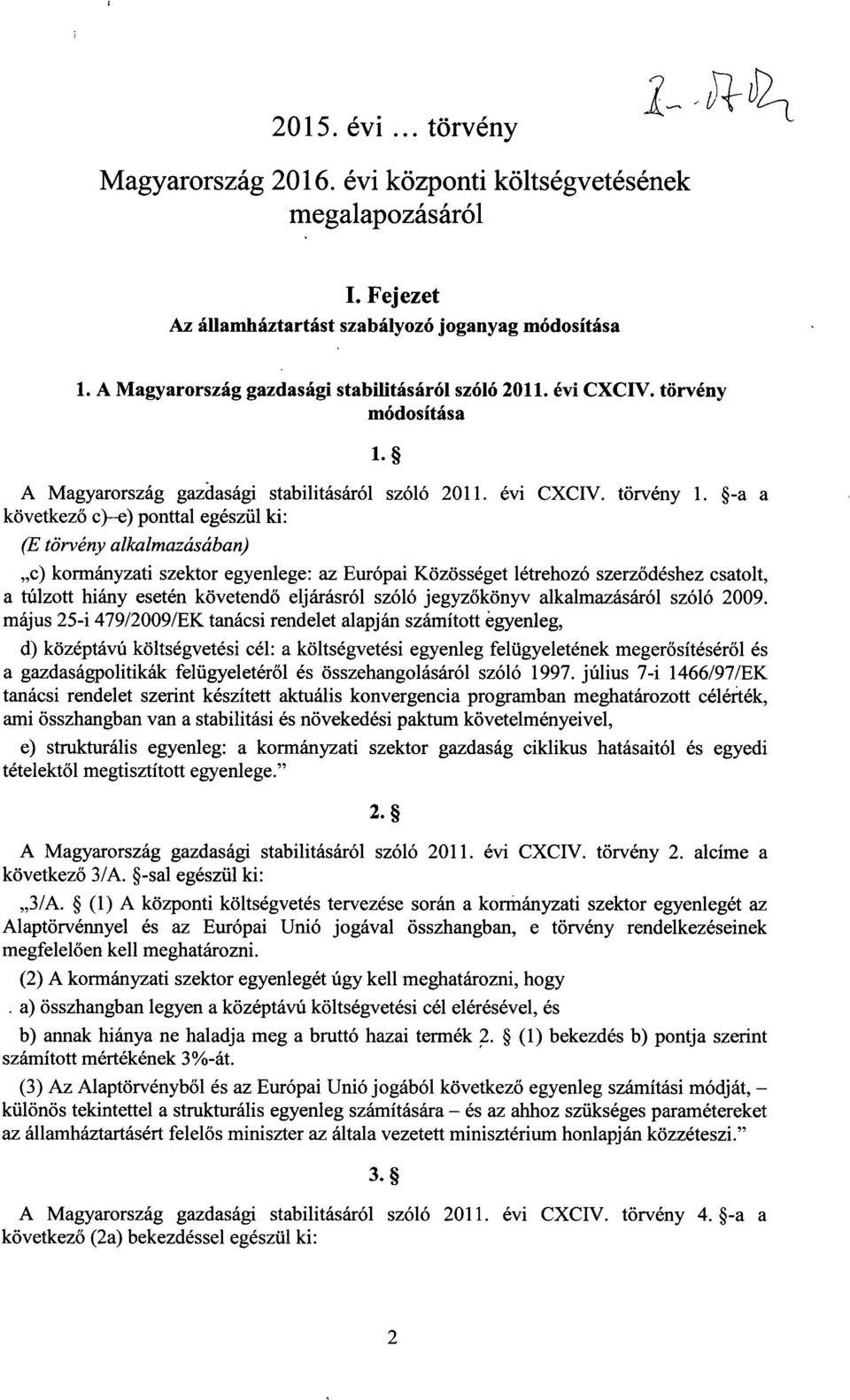 -a a következő c) e) ponttal egészül ki : (E törvény alkalmazásában) c) kormányzati szektor egyenlege : az Európai Közösséget létrehozó szerződéshez csatolt, a túlzott hiány esetén követend ő