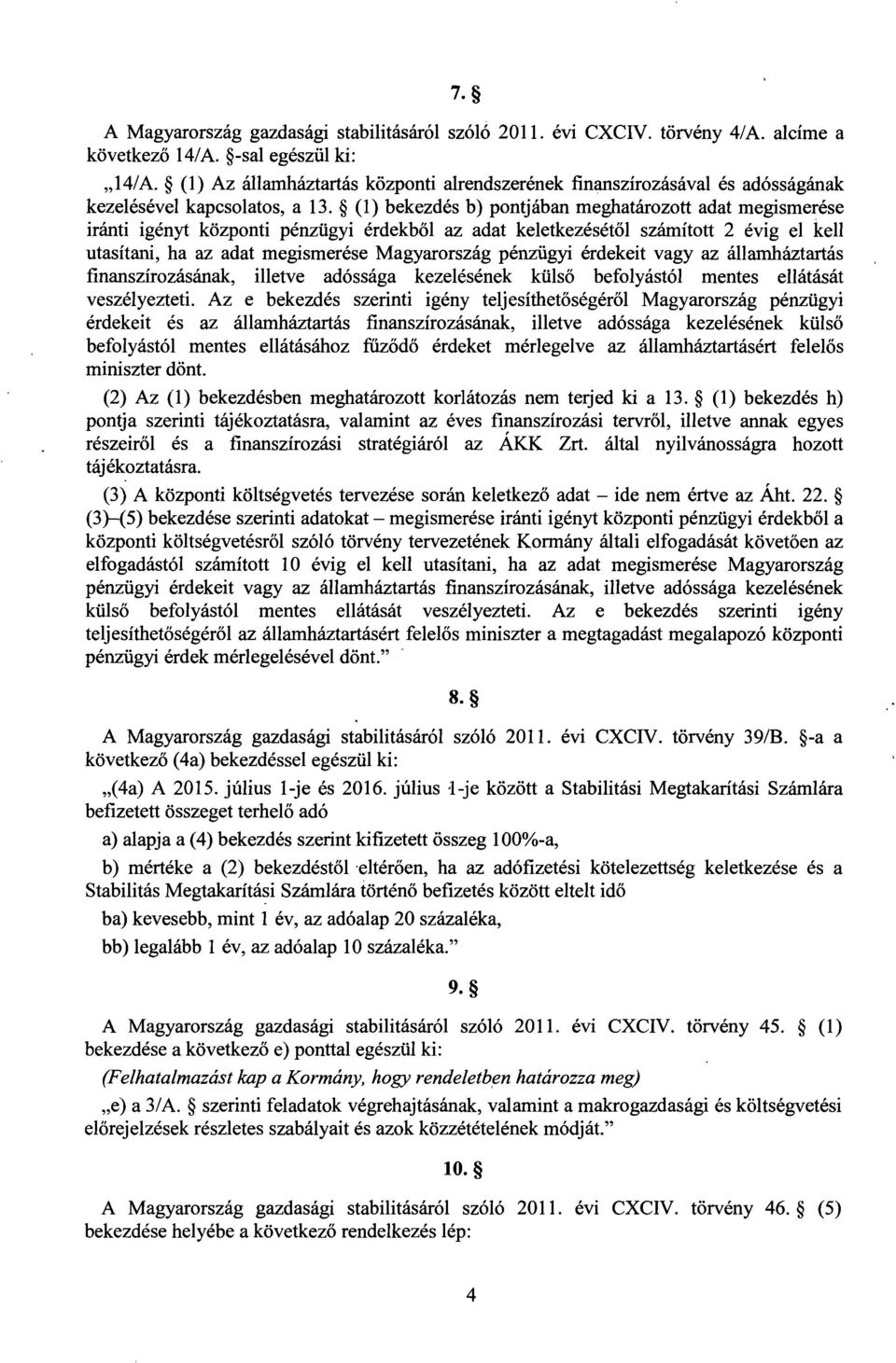 (1) bekezdés b) pontjában meghatározott adat megismerés e iránti igényt központi pénzügyi érdekből az adat keletkezésétől számított 2 évig el kel l utasítani, ha az adat megismerése Magyarország