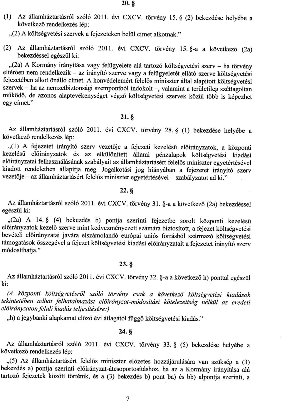 -a a következ ő (2a) bekezdéssel egészül ki : (2a) A Kormány irányítása vagy felügyelete alá tartozó költségvetési szerv ha törvény eltérően nem rendelkezik az irányító szerve vagy a felügyeletét