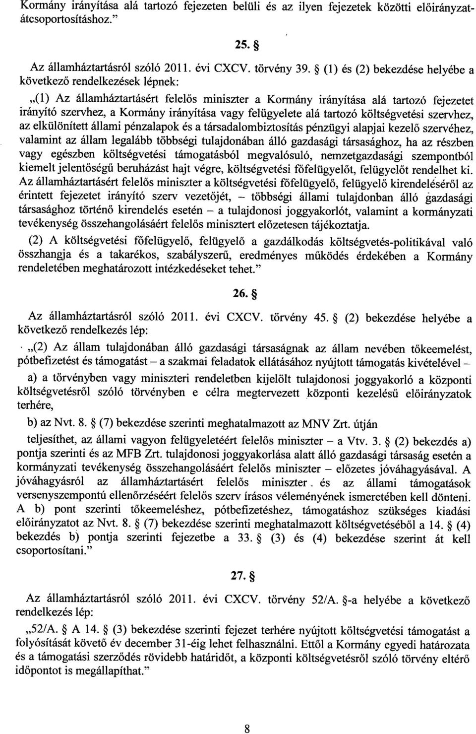 felügyelete alá tartozó költségvetési szervhez, az elkülönített állami pénzalapok és a társadalombiztosítás pénzügyi alapjai kezel ő szervéhez, valamint az állam legalább többségi tulajdonában álló