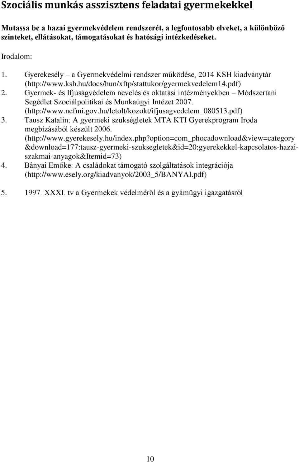 Gyermek- és Ifjúságvédelem nevelés és oktatási intézményekben Módszertani Segédlet Szociálpolitikai és Munkaügyi Intézet 2007. (http://www.nefmi.gov.hu/letolt/kozokt/ifjusagvedelem_080513.pdf) 3.