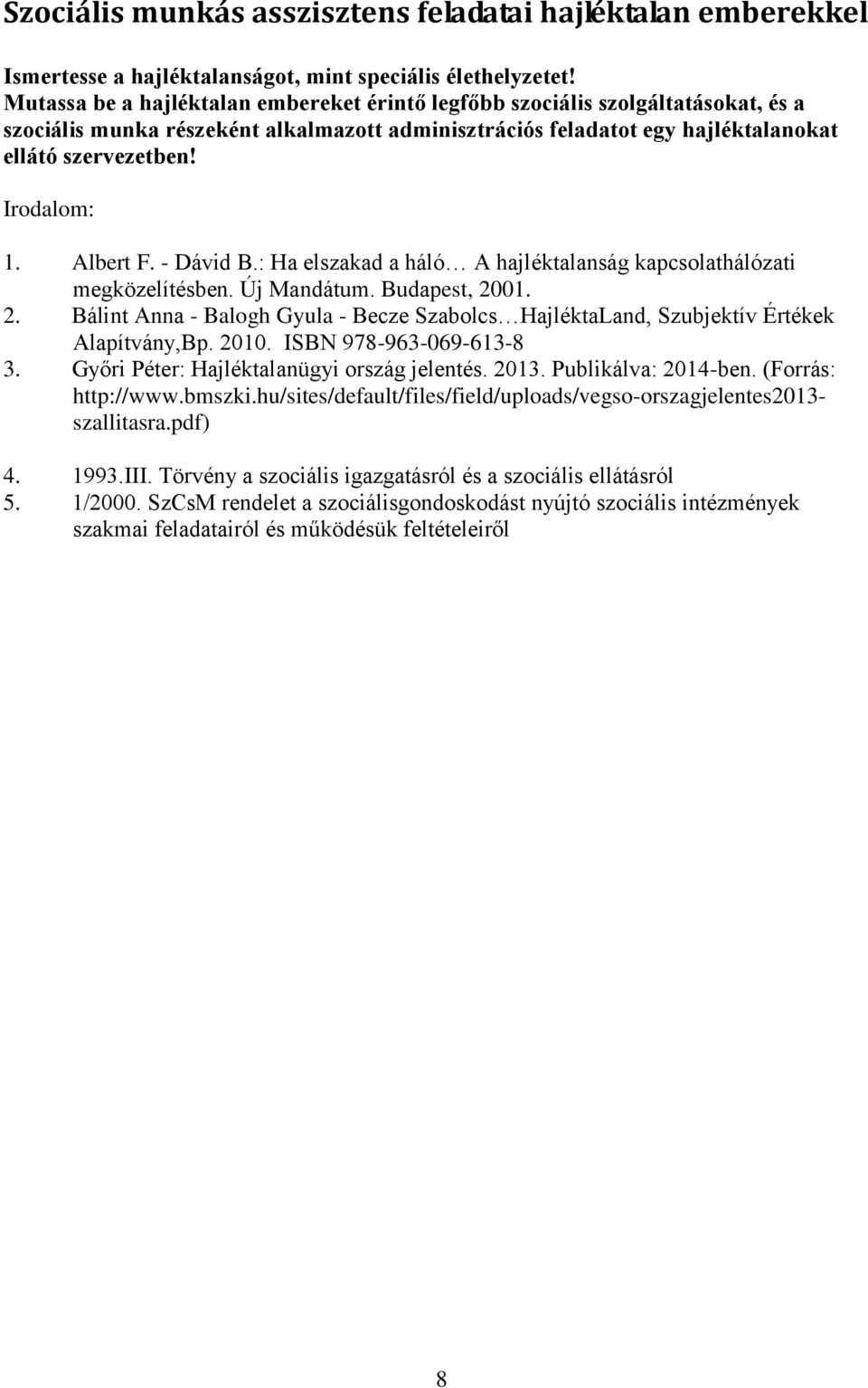 - Dávid B.: Ha elszakad a háló A hajléktalanság kapcsolathálózati megközelítésben. Új Mandátum. Budapest, 2001. 2. Bálint Anna - Balogh Gyula - Becze Szabolcs HajléktaLand, Szubjektív Értékek Alapítvány,Bp.