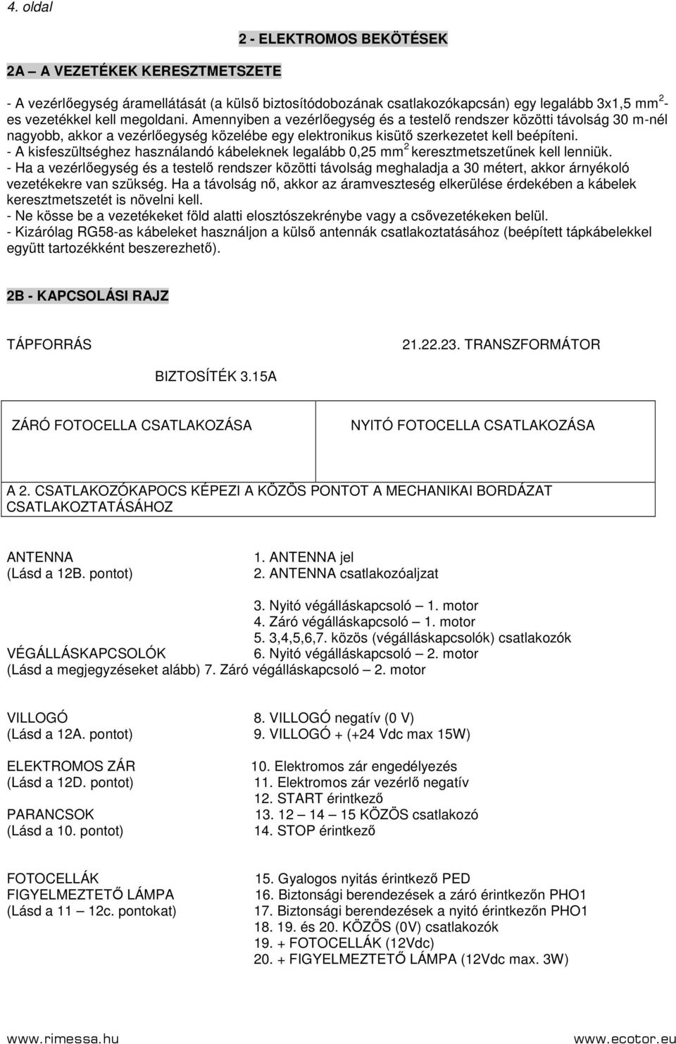 - A kisfeszültséghez használandó kábeleknek legalább 0,25 mm 2 keresztmetszetőnek kell lenniük.