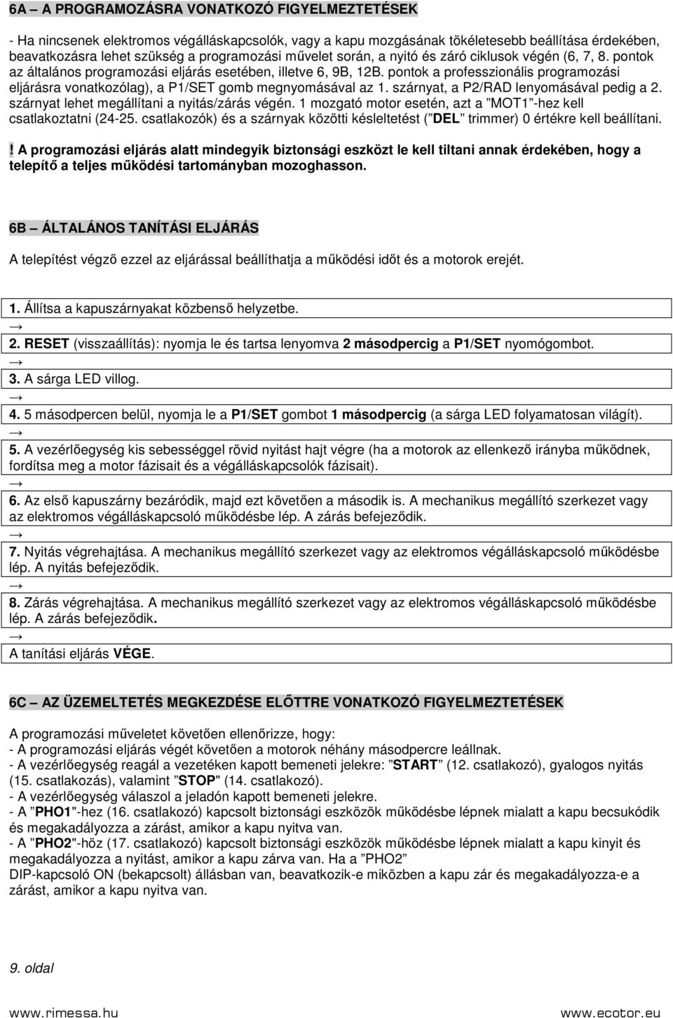 pontok a professzionális programozási eljárásra vonatkozólag), a P1/SET gomb megnyomásával az 1. szárnyat, a P2/RAD lenyomásával pedig a 2. szárnyat lehet megállítani a nyitás/zárás végén.