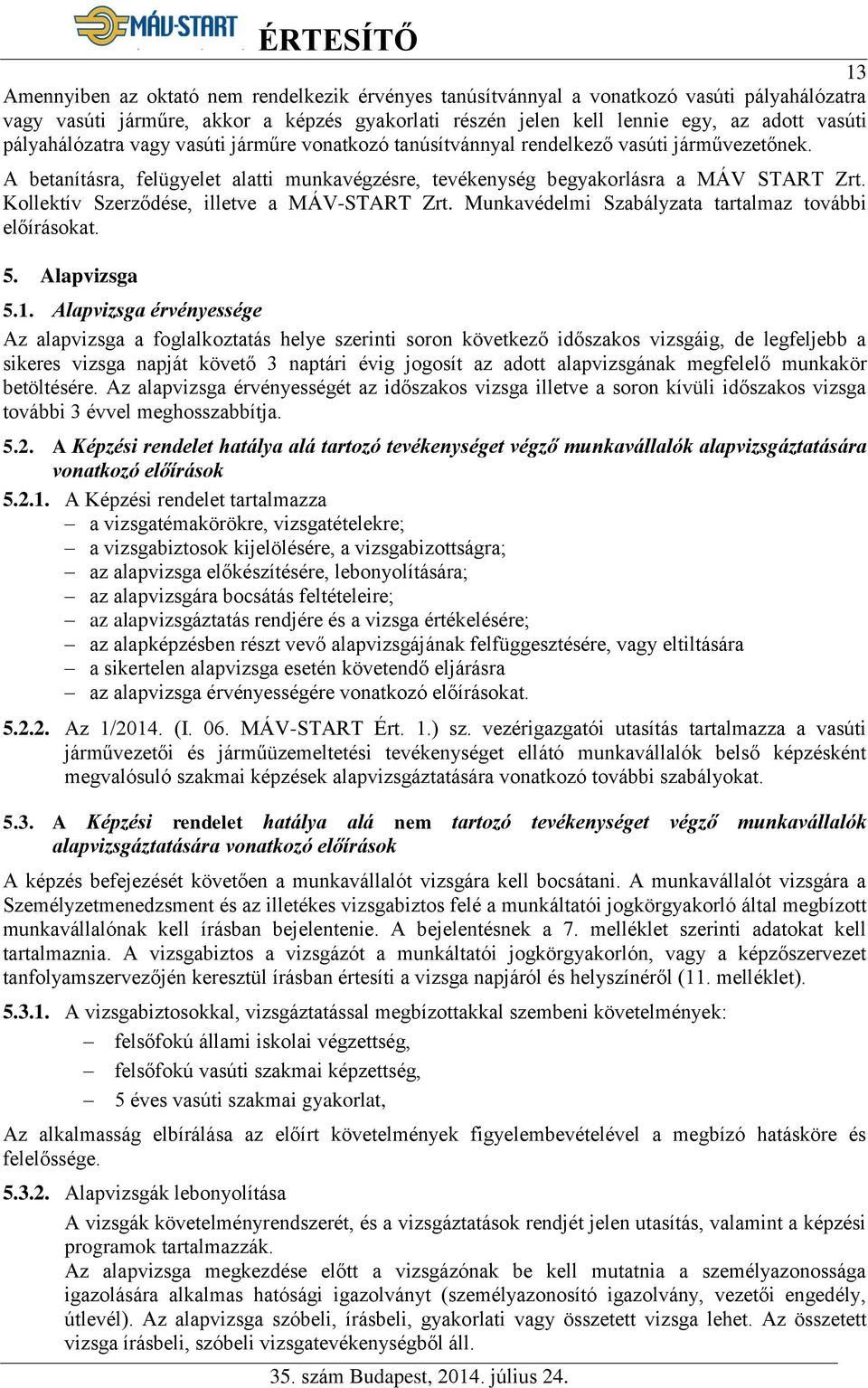 Kollektív Szerződése, illetve a MÁV-START Zrt. Munkavédelmi Szabályzata tartalmaz további előírásokat. 5. Alapvizsga 5.1.