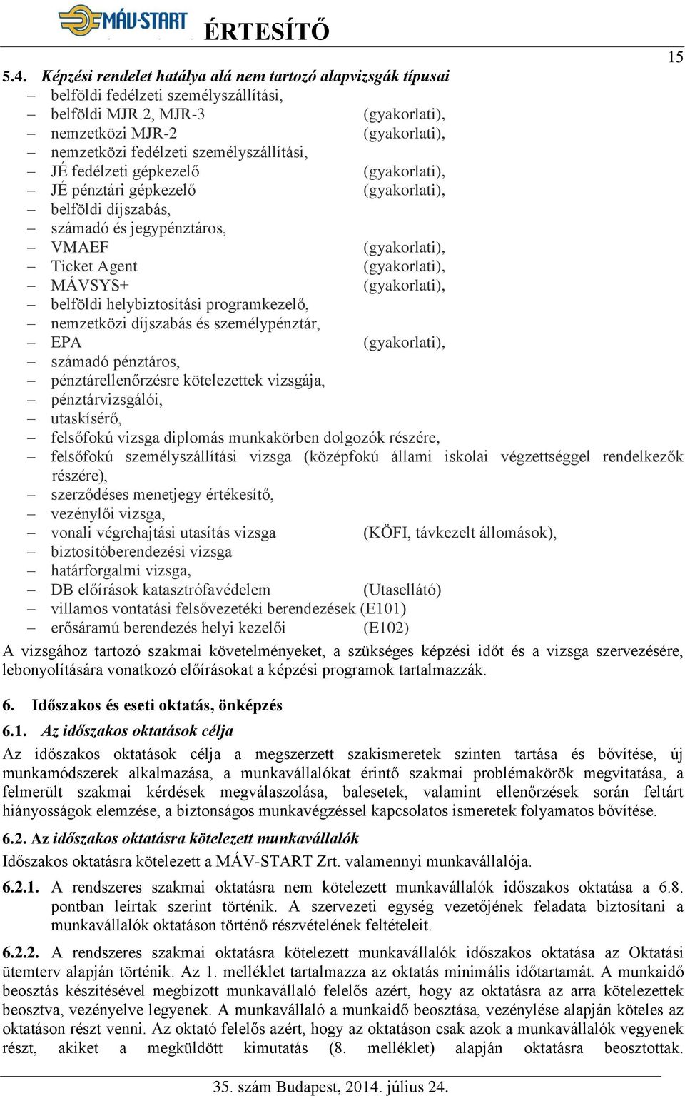 jegypénztáros, VMAEF (gyakorlati), Ticket Agent (gyakorlati), MÁVSYS+ (gyakorlati), belföldi helybiztosítási programkezelő, nemzetközi díjszabás és személypénztár, EPA (gyakorlati), számadó