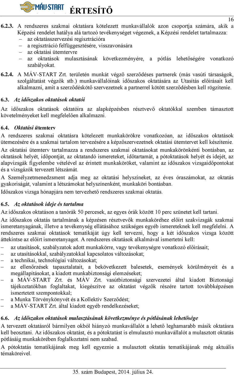 oktatásszervezési regisztrációra a regisztráció felfüggesztésére, visszavonására az oktatási ütemtervre az oktatások mulasztásának következményére, a pótlás lehetőségére vonatkozó szabályokat. 6.2.4.