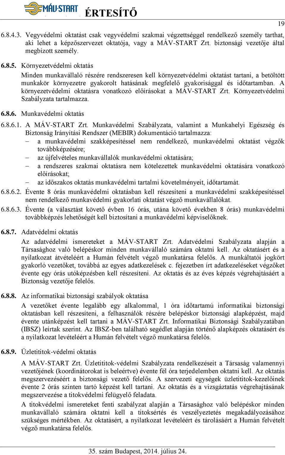 Környezetvédelmi oktatás Minden munkavállaló részére rendszeresen kell környezetvédelmi oktatást tartani, a betöltött munkakör környezetre gyakorolt hatásának megfelelő gyakorisággal és időtartamban.