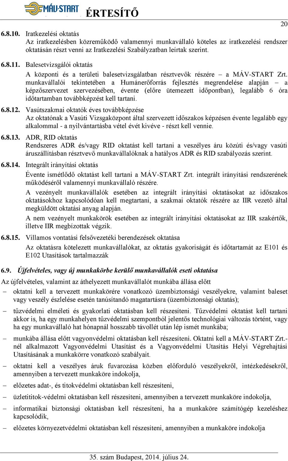 munkavállalói tekintetében a Humánerőforrás fejlesztés megrendelése alapján a képzőszervezet szervezésében, évente (előre ütemezett időpontban), legalább 6 óra időtartamban továbbképzést kell tartani.