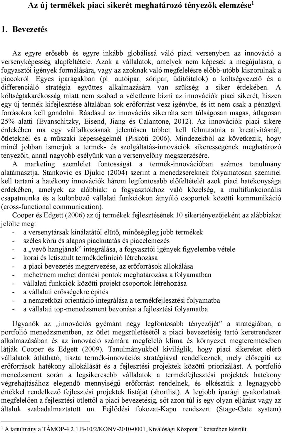 autóipar, söripar, üdítőitalok) a költségvezető és a differenciáló stratégia együttes alkalmazására van szükség a siker érdekében.