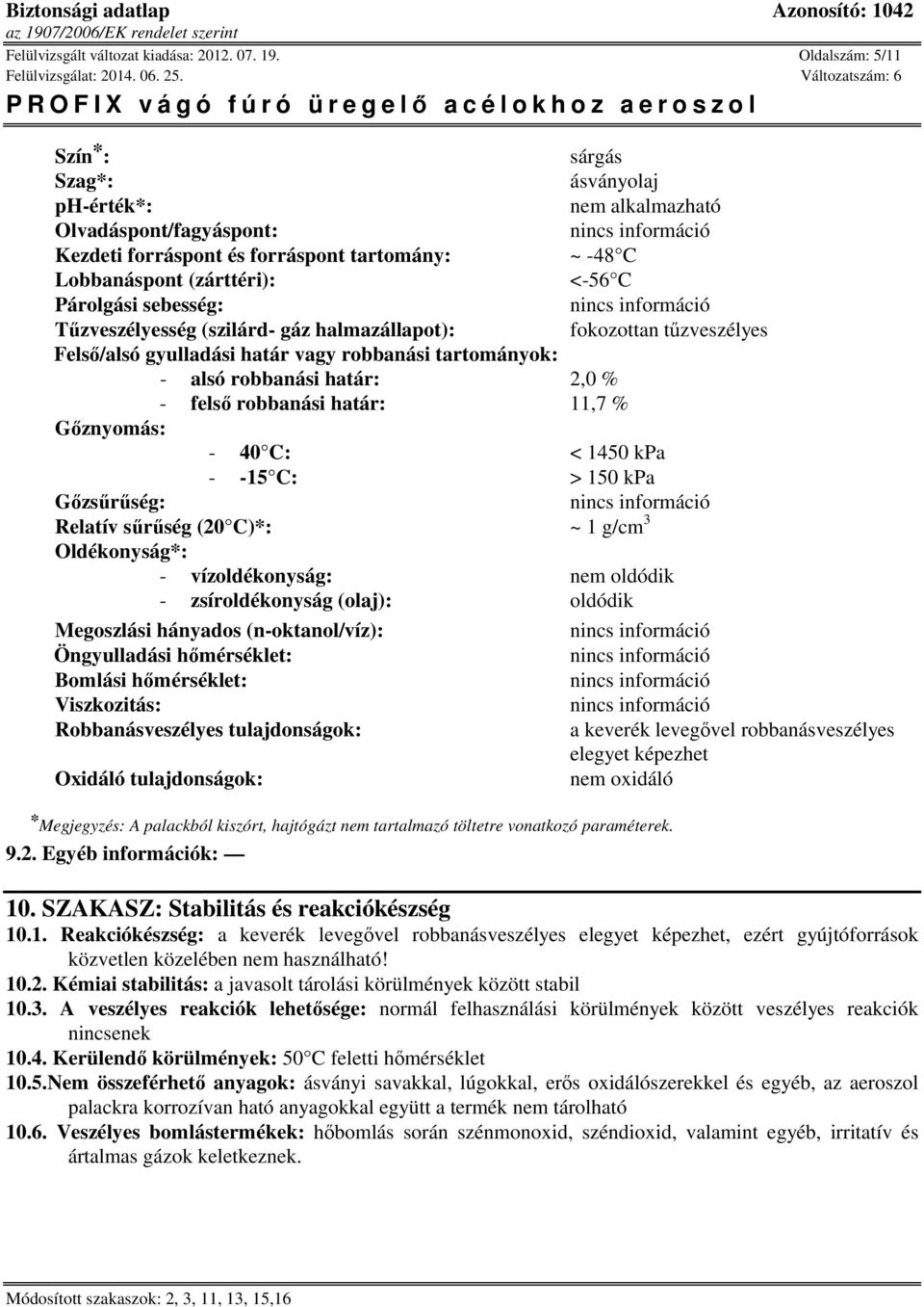 sebesség: Tűzveszélyesség (szilárd- gáz halmazállapot): fokozottan tűzveszélyes Felső/alsó gyulladási határ vagy robbanási tartományok: - alsó robbanási határ: 2,0 % - felső robbanási határ: 11,7 %