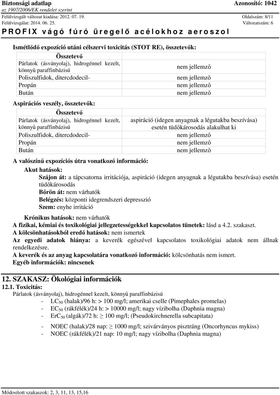 tüdőkárosodás alakulhat ki A valószínű expozíciós útra vonatkozó információ: Akut hatások: Szájon át: a tápcsatorna irritációja, aspiráció (idegen anyagnak a légutakba beszívása) esetén tüdőkárosodás