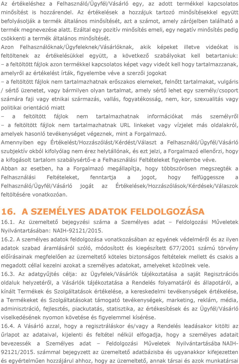 Ezáltal egy pozitív minősítés emeli, egy negatív minősítés pedig csökkenti a termék általános minősítését.