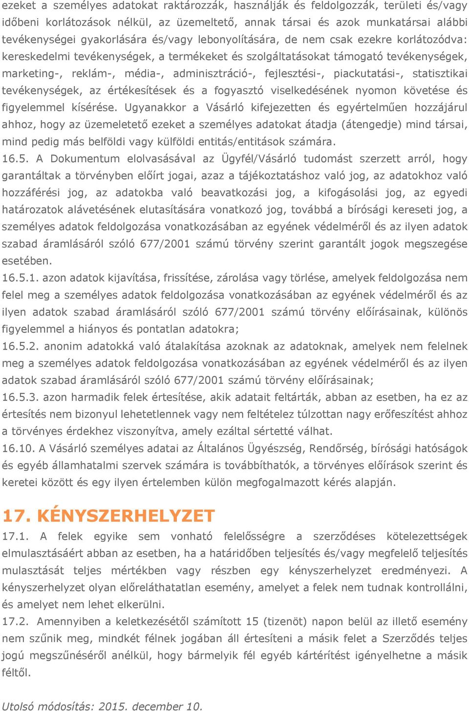 fejlesztési-, piackutatási-, statisztikai tevékenységek, az értékesítések és a fogyasztó viselkedésének nyomon követése és figyelemmel kísérése.