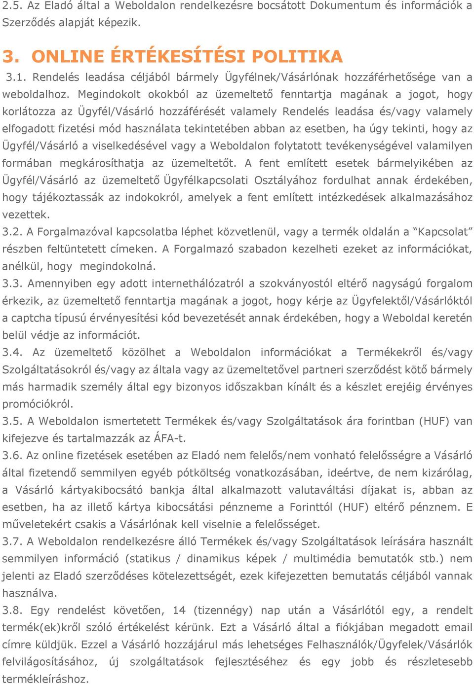 Megindokolt okokból az üzemeltető fenntartja magának a jogot, hogy korlátozza az Ügyfél/Vásárló hozzáférését valamely Rendelés leadása és/vagy valamely elfogadott fizetési mód használata tekintetében