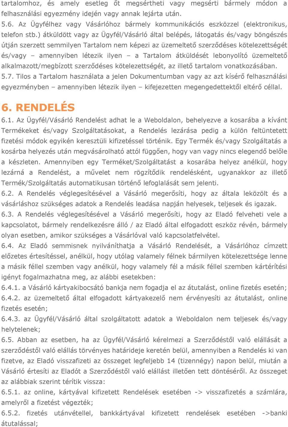 ) átküldött vagy az Ügyfél/Vásárló által belépés, látogatás és/vagy böngészés útján szerzett semmilyen Tartalom nem képezi az üzemeltető szerződéses kötelezettségét és/vagy amennyiben létezik ilyen a